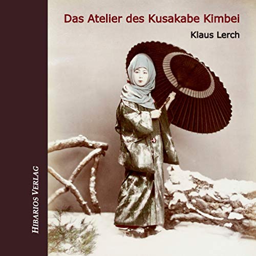 Das Atelier des Kusakabe Kimbei: Frühe Fotografie in Japan (Bibliothek Meiji) von Hibarios Verlag