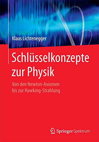 Schlüsselkonzepte zur Physik: Von den Newton-Axiomen bis zur Hawking-Strahlung von Springer Spektrum