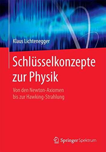 Schlüsselkonzepte zur Physik: Von den Newton-Axiomen bis zur Hawking-Strahlung