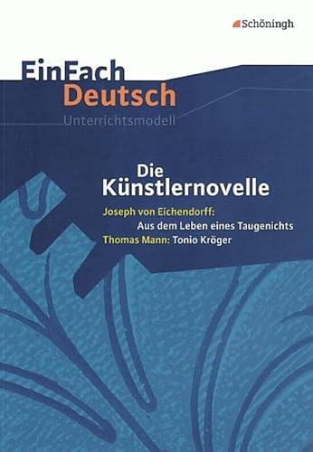 EinFach Deutsch Unterrichtsmodelle: Die Künstlernovelle - Joseph von Eichendorff: Aus dem Leben eines Taugenichts - Thomas Mann: Tonio Kröger: Gymnasiale Oberstufe von Westermann Bildungsmedien Verlag GmbH