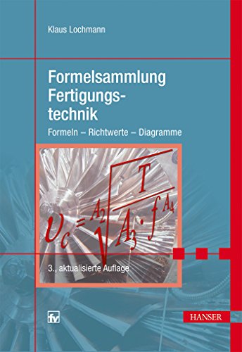 Formelsammlung Fertigungstechnik: Formeln - Richtwerte - Diagramme von Hanser Fachbuchverlag
