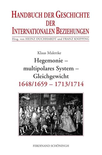 Handbuch der Geschichte der Internationalen Beziehungen, 9 Bde., Bd.3, Hegemonie, multipolares System, Gleichgewicht (1648/1659-1713): Internationale Beziehungen 1648/1659-1713/1714