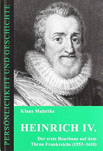 Heinrich IV.: Der erste Bourbone auf dem Thron Frankreichs (1553-1610) (Persönlichkeit und Geschichte: Biographische Reihe) von Muster-Schmidt Verlag