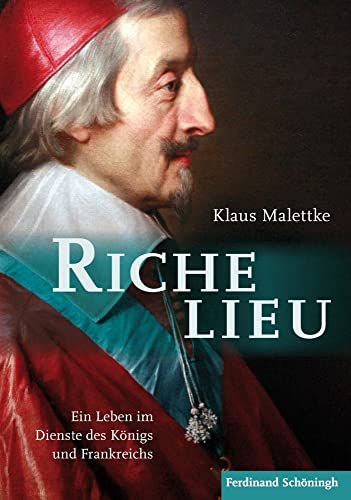 Richelieu: Ein Leben im Dienste des Königs und Frankreichs von Schoeningh Ferdinand GmbH