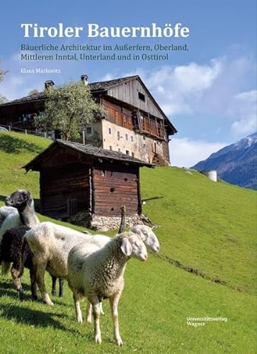 Tiroler Bauernhöfe: Bäuerliche Architektur im Außerfern, Oberland, Mittleren Inntal, Unterland und in Osttirol