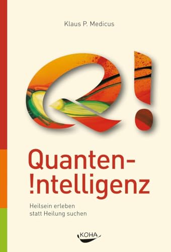 Quanten-Intelligenz: Kraftvolle Überzeugungen auf Zellebene aktivieren: Heilsein erleben statt Heilung suchen