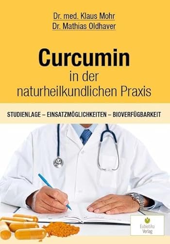 Curcumin in der naturheilkundlichen Praxis: Studienlage - Einsatzmöglichkeiten - Bioverfügbarkeit von Eubiotika M.O. Verlag e.K