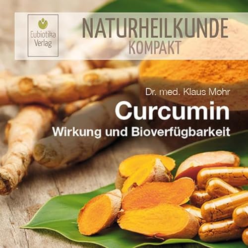 Curcumin: Wirkung und Bioverfügbarkeit (Naturheilkunde Kompakt) von Eubiotika Verlag