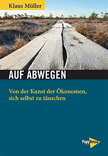 Auf Abwegen: Von der Kunst der Ökonomen, sich selbst zu täuschen
