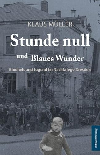 Stunde null und Blaues Wunder: Kindheit und Jugend im Nachkriegs-Dresden