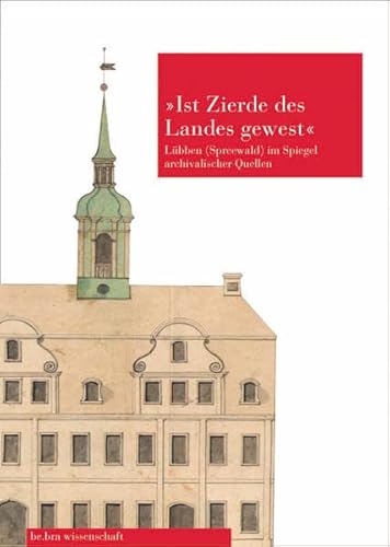 »...ist Zierde des Landes gewest...« Lübben (Spreewald) im Spiegel archivalischer Quellen