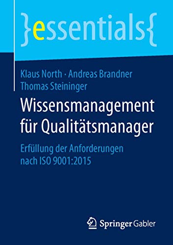 Wissensmanagement für Qualitätsmanager: Erfüllung der Anforderungen nach ISO 9001:2015 (essentials) von Springer