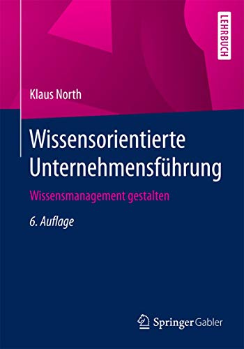 Wissensorientierte Unternehmensführung: Wissensmanagement gestalten von Springer