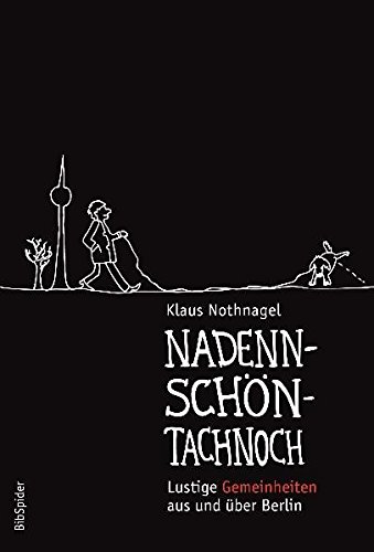 Nadennschöntachnoch: Lustige Gemeinheiten aus und über Berlin von Verlag BibSpider