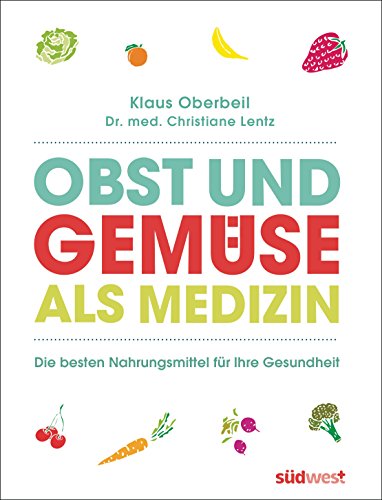 Obst und Gemüse als Medizin: Die besten Nahrungsmittel für Ihre Gesundheit von Suedwest Verlag