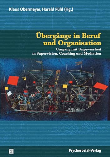 Übergänge in Beruf und Organisation: Umgang mit Ungewissheit in Supervision, Coaching und Mediation (Therapie & Beratung)