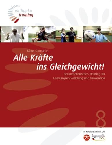 Alle Kräfte ins Gleichgewicht: Sensomotorisches Training für Leistungsentwicklung und Prävention (Philippka-Training)