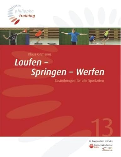 Laufen - Springen - Werfen: Basisübungen für alle Sportarten (Philippka-Training)