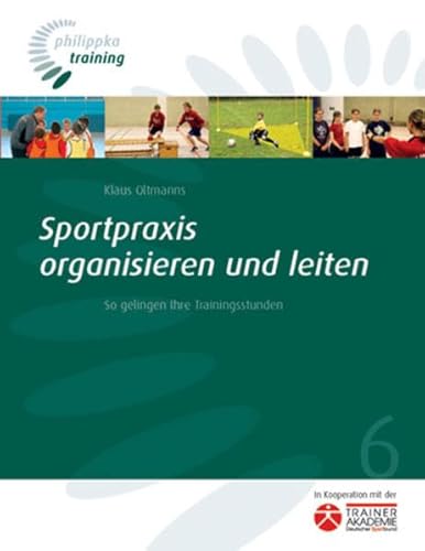 Sportpraxis organisieren und leiten: So gelingen Ihre Trainingsstunden (Philippka-Training)
