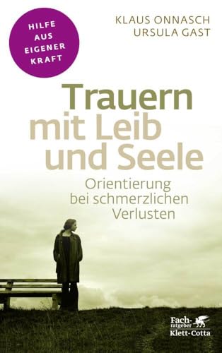 Trauern mit Leib und Seele (Fachratgeber Klett-Cotta): Orientierung bei schmerzlichen Verlusten (Fachratgeber Klett-Cotta: Hilfe aus eigener Kraft) von Klett-Cotta Verlag