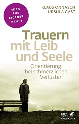 Trauern mit Leib und Seele (Fachratgeber Klett-Cotta): Orientierung bei schmerzlichen Verlusten (Fachratgeber Klett-Cotta: Hilfe aus eigener Kraft)
