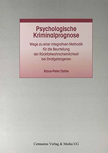 Psychologische Kriminalprognose: Wege zu einer integrativen Methodik für die Beurteilung der Rückfallwahrscheinlichkeit bei Strafgefangenen (Studien ... zum Straf- und Massregelvollzug, 23, Band 23) von Centaurus Verlag & Media