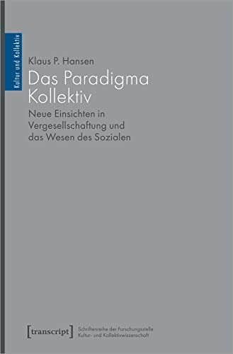 Das Paradigma Kollektiv: Neue Einsichten in Vergesellschaftung und das Wesen des Sozialen (Kultur und Kollektiv) von transcript Verlag