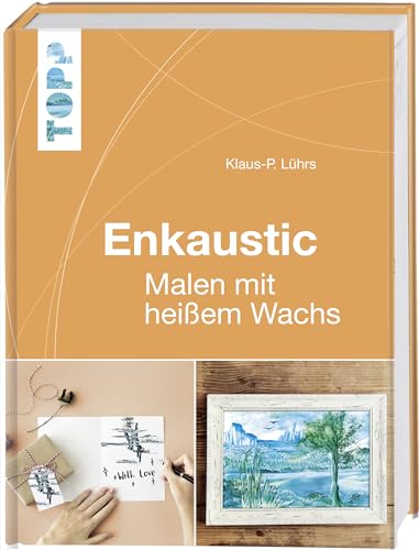 Enkaustic: Malen mit heißem Wachs. Das Grundlagenwerk