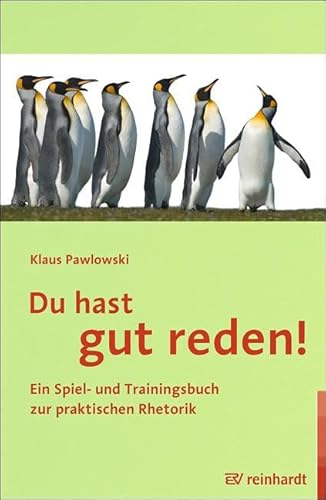 Du hast gut reden!: Ein Spiel- und Trainingsbuch zur praktischen Rhetorik Du hast gut reden!: Ein Spiel- und Trainingsbuch zur praktischen Rhetorik von ERNST REINHARDT VERLAG