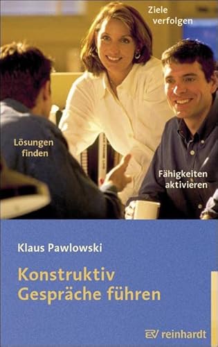 Konstruktiv Gespräche führen: Fähigkeiten aktivieren, Ziele verfolgen, Lösungen finden von ERNST REINHARDT VERLAG