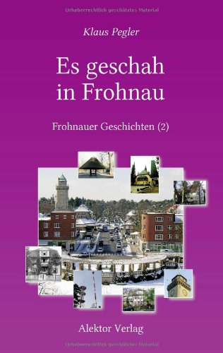 Es geschah in Frohnau: Frohnauer Geschichten (2). 18 weitere Mosaiksteine aus Frohnaus Vergangenhiet und Gegenwart