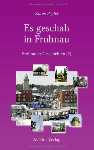 Es geschah in Frohnau: Frohnauer Geschichten (2). 18 weitere Mosaiksteine aus Frohnaus Vergangenhiet und Gegenwart