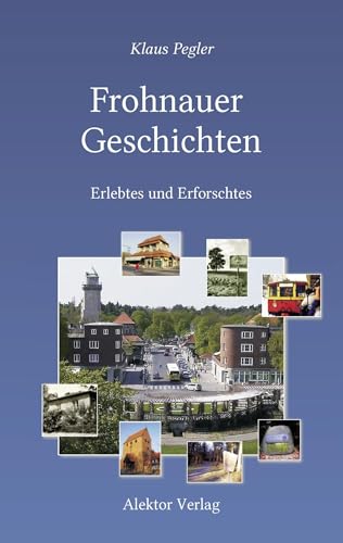 Frohnauer Geschichten: Erlebtes und Erforschtes. 19 Mosaiksteine aus Frohnaus Vergangenheit und Gegenwart Frohnauer Geschichten: Erlebtes und Erforschtes. 19 Mosaiksteine aus Frohnaus Vergangenheit und Gegenwart