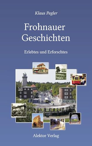 Frohnauer Geschichten: Erlebtes und Erforschtes. 19 Mosaiksteine aus Frohnaus Vergangenheit und Gegenwart