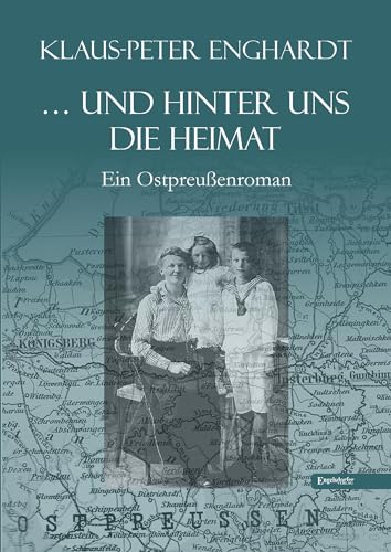 ... und hinter uns die Heimat: Ein Ostpreußenroman von Engelsdorfer Verlag