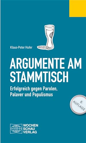Argumente am Stammtisch: Erfolgreich gegen Parolen, Palaver und Populismus (Politisches Fachbuch) von Wochenschau Verlag