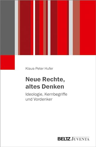 Neue Rechte, altes Denken: Ideologie, Kernbegriffe und Vordenker von Beltz Juventa