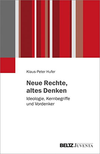 Neue Rechte, altes Denken: Ideologie, Kernbegriffe und Vordenker