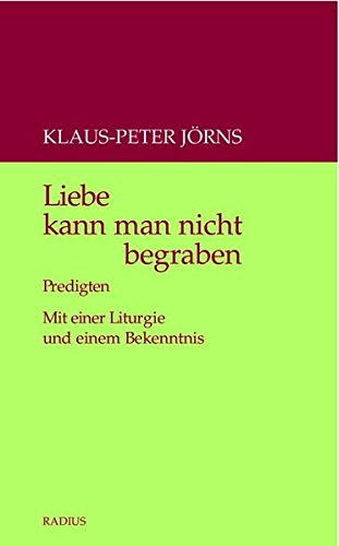 Liebe kann man nicht begraben: Predigten. Mit einer Liturgie und einem Bekenntnis von Radius