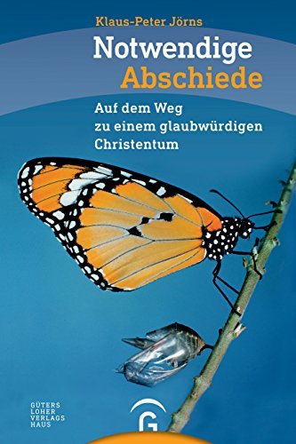 Notwendige Abschiede: Auf dem Weg zu einem glaubwürdigen Christentum