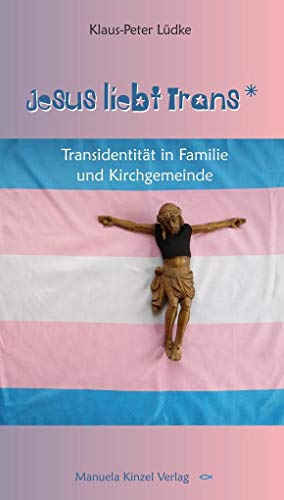 Jesus liebt Trans: Transidentität in Familie und Kirchgemeinde