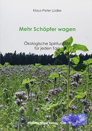 Mehr Schöpfer wagen: Ökologische Spiritualität für jeden Tag