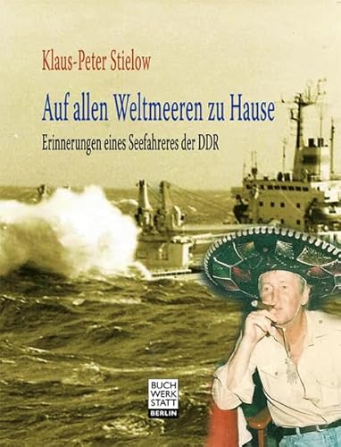 Auf allen Weltmeeren zu Hause: Erinnerungen eines Seefahrers der DDR von Buchwerkstatt Berlin
