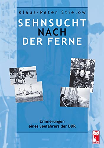 Sehnsucht nach der Ferne: Erinnerungen eines Seefahrers der DDR von Frieling & Huffmann GmbH