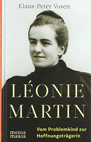 Léonie Martin: Vom Problemkind zur Hoffnungsträgerin