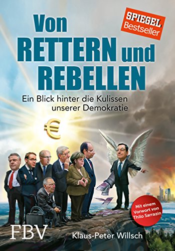 Von Rettern und Rebellen: Ein Blick hinter die Kulissen unserer Demokratie: Ein Blick hinter die Kulissen unserer Demokratie. Mit e. Vorwort v. Thilo Sarrazin