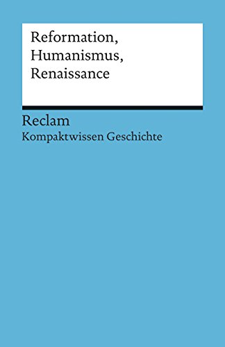 Reformation, Humanismus, Renaissance: (Kompaktwissen Geschichte) (Reclams Universal-Bibliothek)