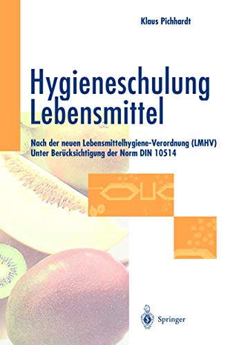 Hygieneschulung Lebensmittel: Nach der neuen Lebensmittelhygiene-Verordnung (LMHV) Unter Berücksichtigung der Norm DIN 10514 von Springer