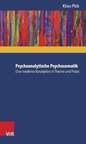 Psychoanalytische Psychosomatik - eine moderne Konzeption in Theorie und Praxis von Vandenhoeck and Ruprecht