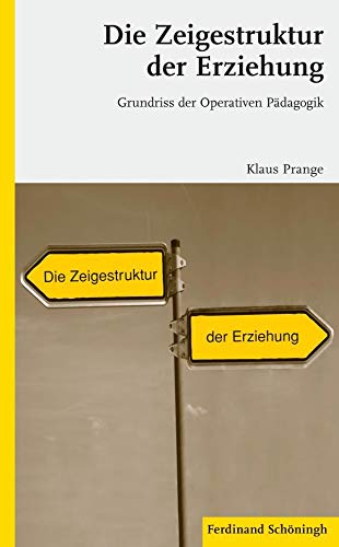 Die Zeigestruktur der Erziehung: Grundriss der Operativen Pädagogik. 2. Auflage Die Zeigestruktur der Erziehung: Grundriss der Operativen Pädagogik. 2. Auflage